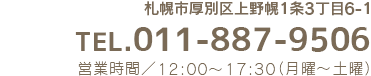 札幌市厚別区上野幌1条3丁目6-1 TEL.011-887-9506 営業時間／12:00-17:30（日・祝定休）